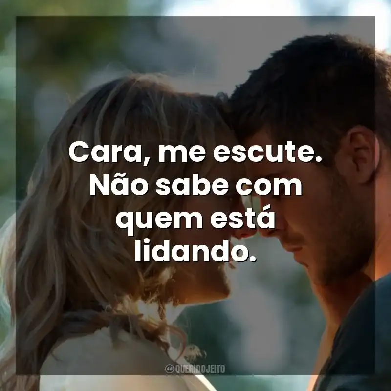 Filme Um Homem de Sorte frases: Cara, me escute. Não sabe com quem está lidando.