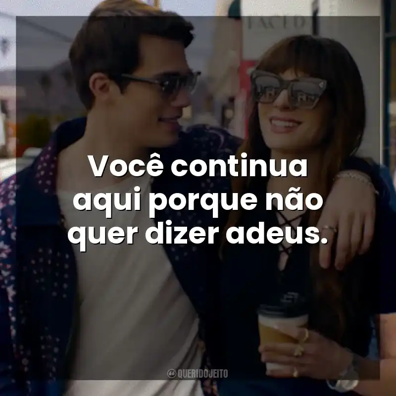 Frases do Filme Uma Ideia de Você: Você continua aqui porque não quer dizer adeus.