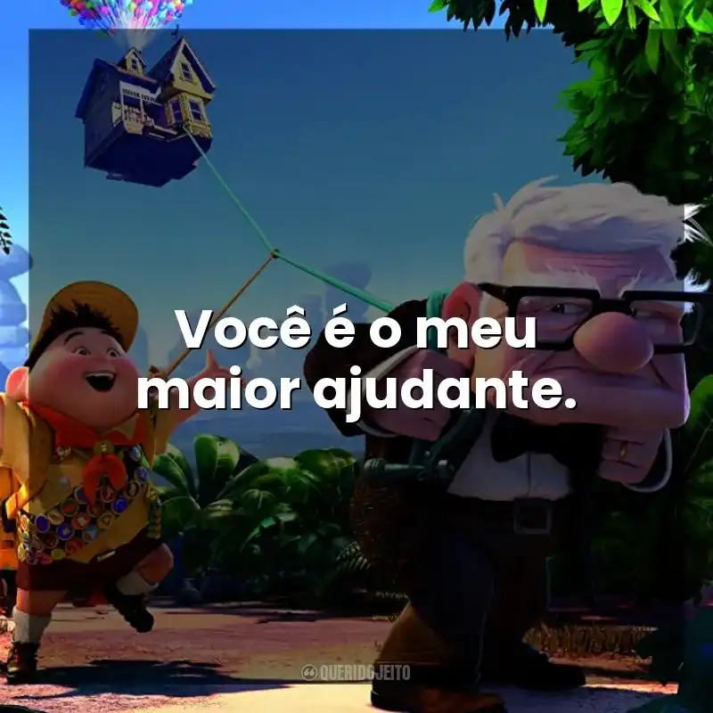 Frase final do filme Up - Altas Aventuras: Você é o meu maior ajudante.