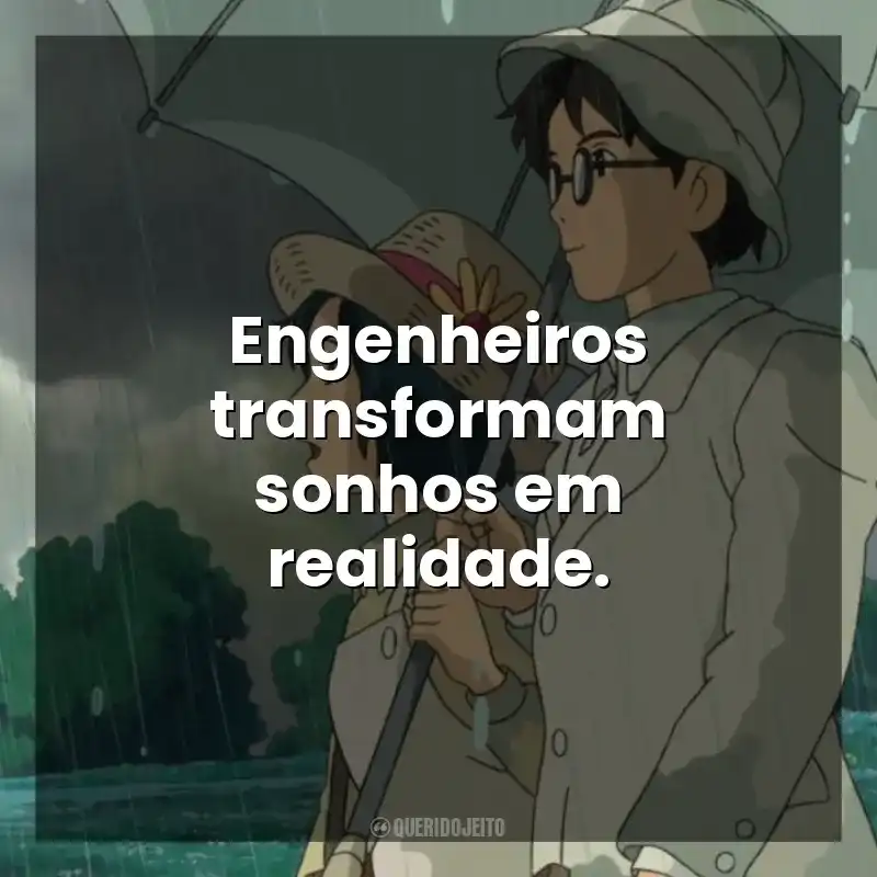 Frases do Filme Vidas ao Vento: Engenheiros transformam sonhos em realidade.