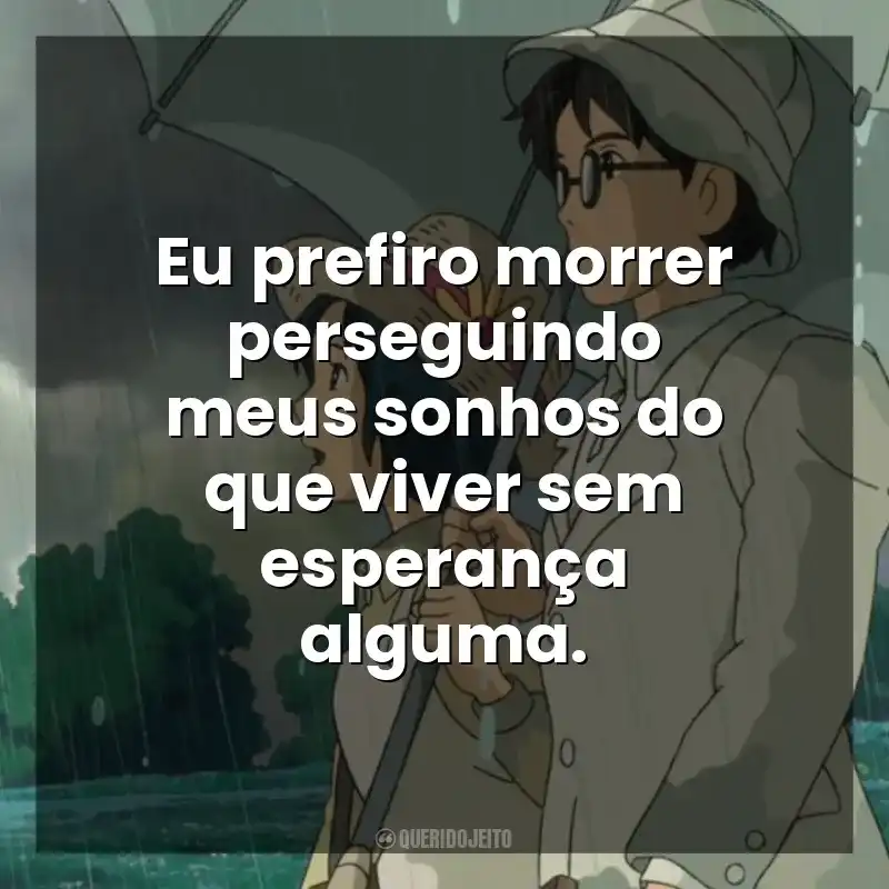 Frases Vidas ao Vento filme: Eu prefiro morrer perseguindo meus sonhos do que viver sem esperança alguma.