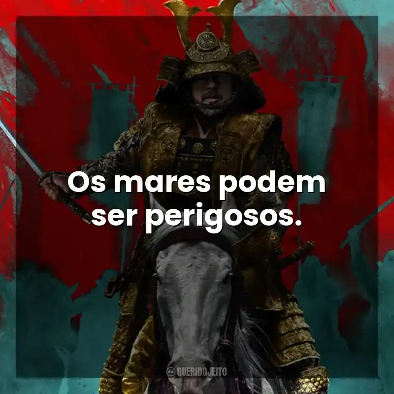 Frases da Série Xógum: A Gloriosa Saga do Japão: Os mares podem ser perigosos.