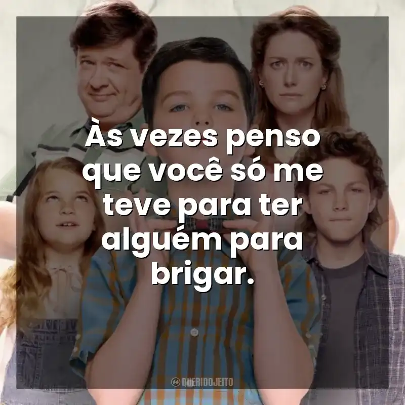 Frases Young Sheldon série: Às vezes penso que você só me teve para ter alguém para brigar.