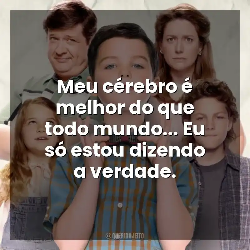 Frases da Série Young Sheldon: Meu cérebro é melhor do que todo mundo... Eu só estou dizendo a verdade.