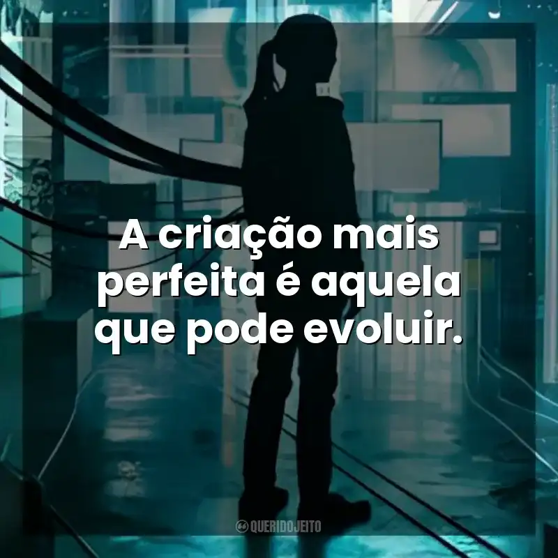A criação mais perfeita é aquela que pode evoluir. A Garota Artificial (Filme)