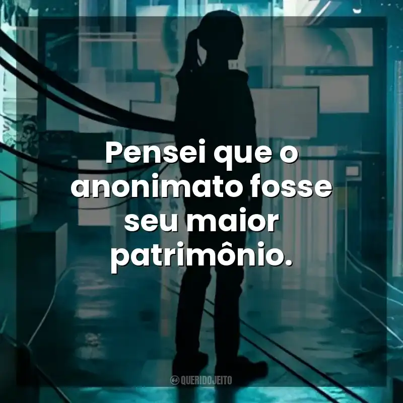 Pensei que o anonimato fosse seu maior patrimônio. A Garota Artificial (Filme)