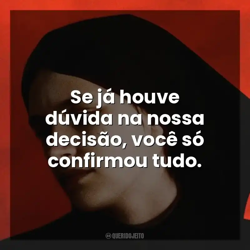 Se já houve dúvida na nossa decisão, você só confirmou tudo. A Primeira Profecia (Filme)