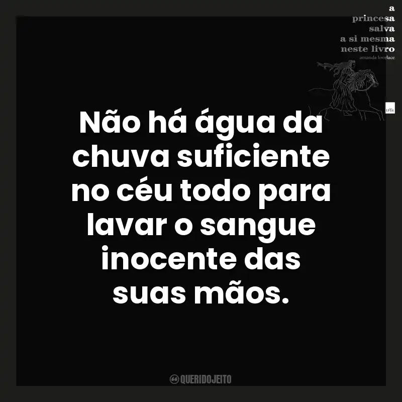 Não há água da chuva suficiente no céu todo para lavar o sangue inocente das suas mãos. A Princesa Salva a Si Mesma Neste Livro (Livro)