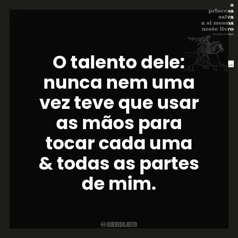 Frases A Princesa Salva a Si Mesma Neste Livro livro: O talento dele: nunca nem uma vez teve que usar as mãos para tocar cada uma & todas as partes de mim.