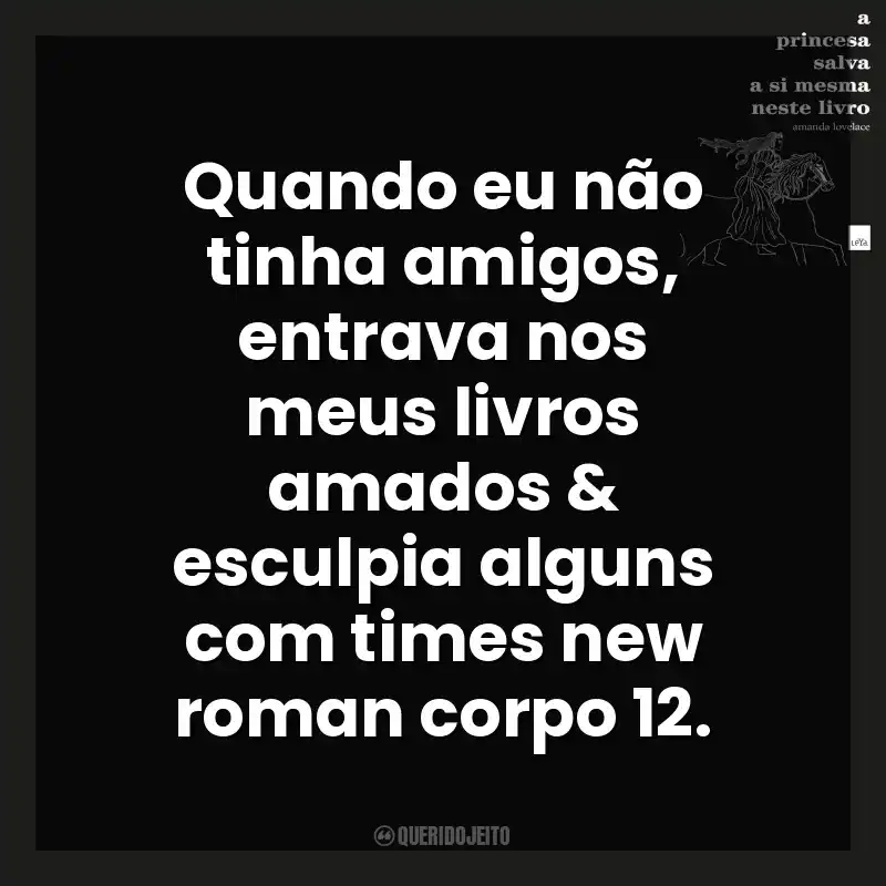 Quando eu não tinha amigos, entrava nos meus livros amados & esculpia alguns com times new roman corpo 12. A Princesa Salva a Si Mesma Neste Livro (Livro)