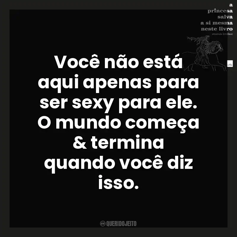 Você não está aqui apenas para ser sexy para ele. O mundo começa & termina quando você diz isso. A Princesa Salva a Si Mesma Neste Livro (Livro)