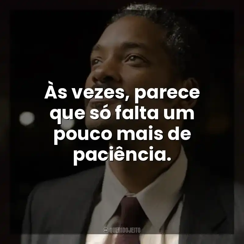 Às vezes, parece que só falta um pouco mais de paciência. À Procura da Felicidade (Filme)