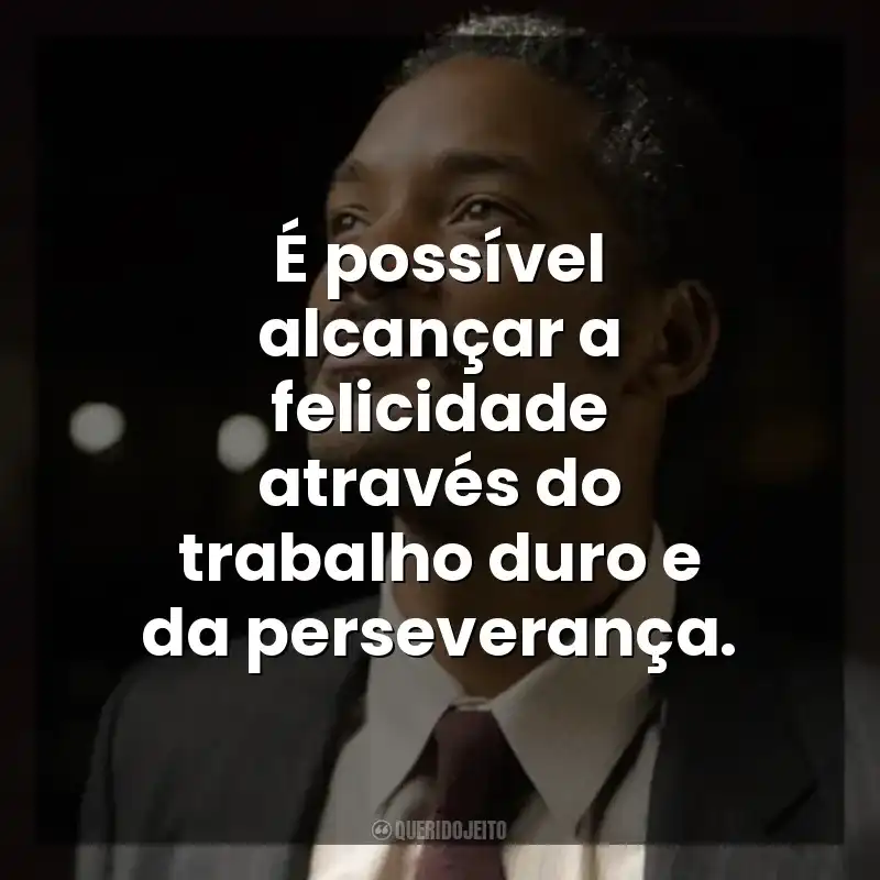 É possível alcançar a felicidade através do trabalho duro e da perseverança. À Procura da Felicidade (Filme)
