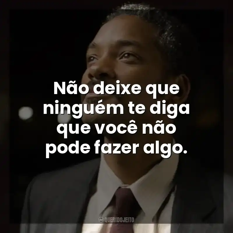 Não deixe que ninguém te diga que você não pode fazer algo. À Procura da Felicidade (Filme)