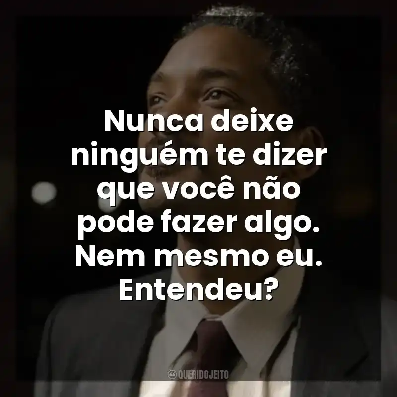 Nunca deixe ninguém te dizer que você não pode fazer algo. Nem mesmo eu. Entendeu? À Procura da Felicidade (Filme)