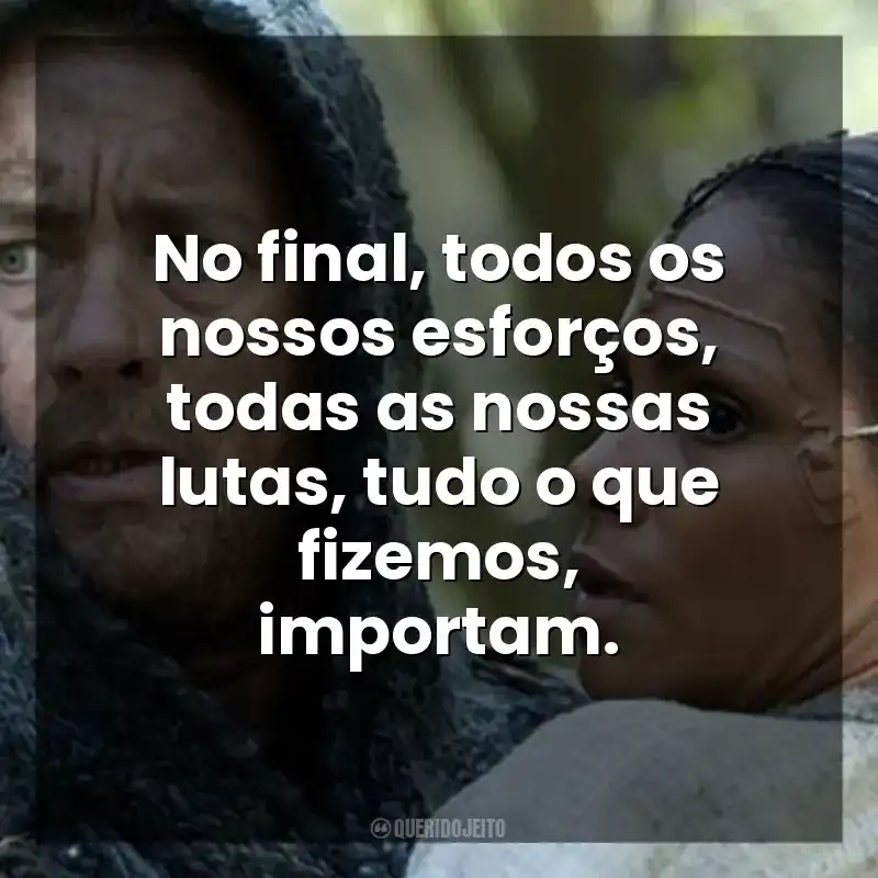 No final, todos os nossos esforços, todas as nossas lutas, tudo o que fizemos, importam. A Viagem (Filme)