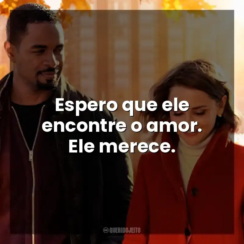 Espero que ele encontre o amor. Ele merece. Amor Garantido (Filme)