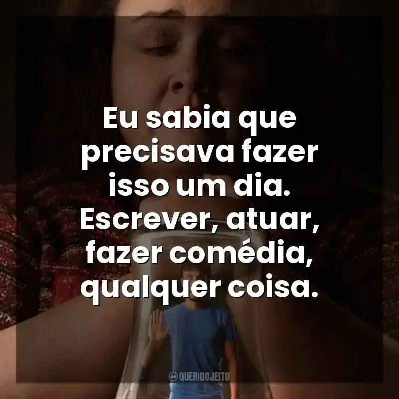 Eu sabia que precisava fazer isso um dia. Escrever, atuar, fazer comédia, qualquer coisa. Bebê Rena (Série)