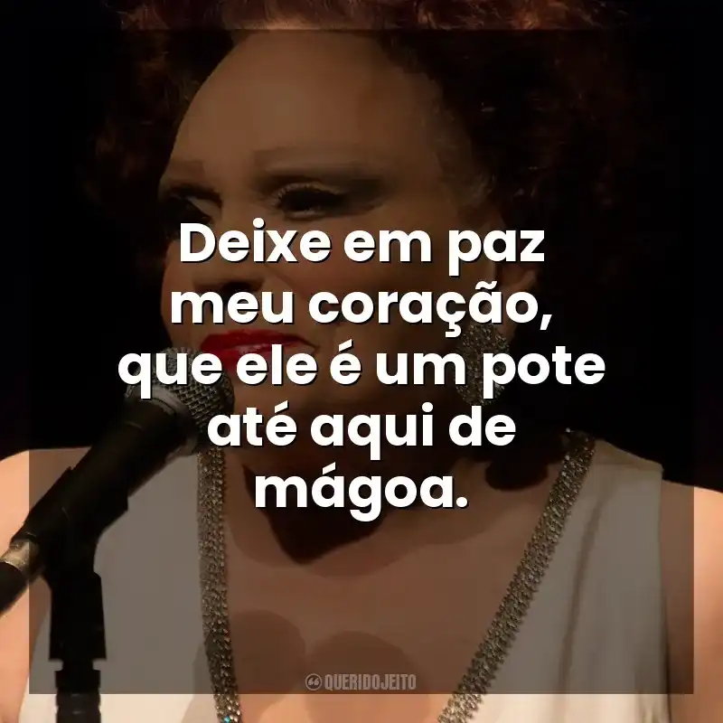 Deixe em paz meu coração, que ele é um pote até aqui de mágoa. Bibi Ferreira