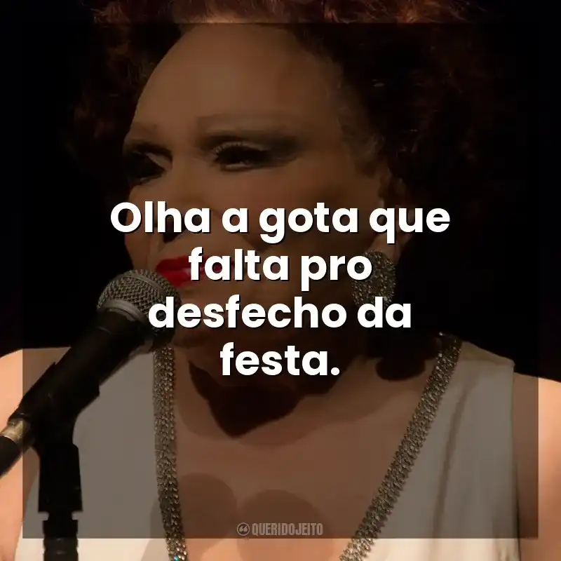Olha a gota que falta pro desfecho da festa. Bibi Ferreira