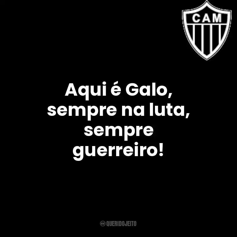 Time Clube Atlético Mineiro frases: Aqui é Galo, sempre na luta, sempre guerreiro!