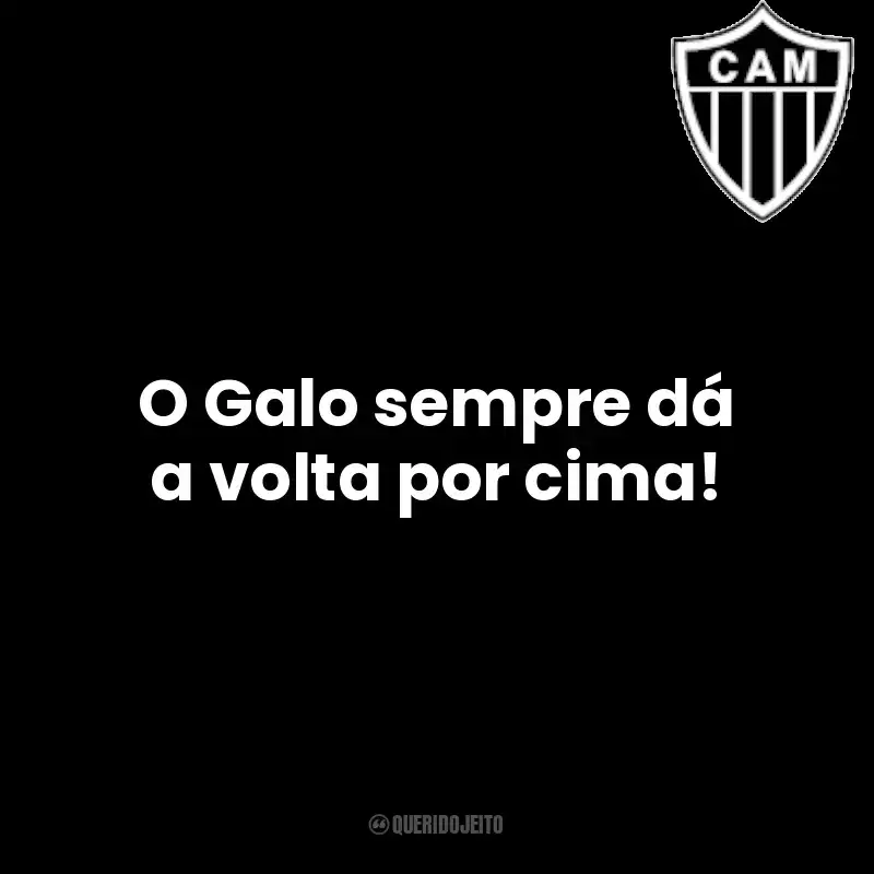 Clube Atlético Mineiro frases do time: O Galo sempre dá a volta por cima!