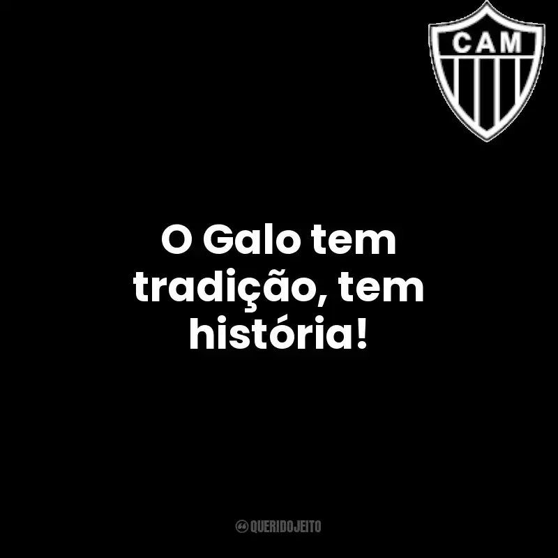 Time Clube Atlético Mineiro frases: O Galo tem tradição, tem história!