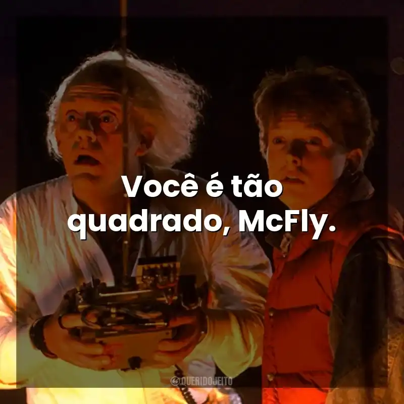 Você é tão quadrado, McFly. De Volta Para o Futuro (Filme)