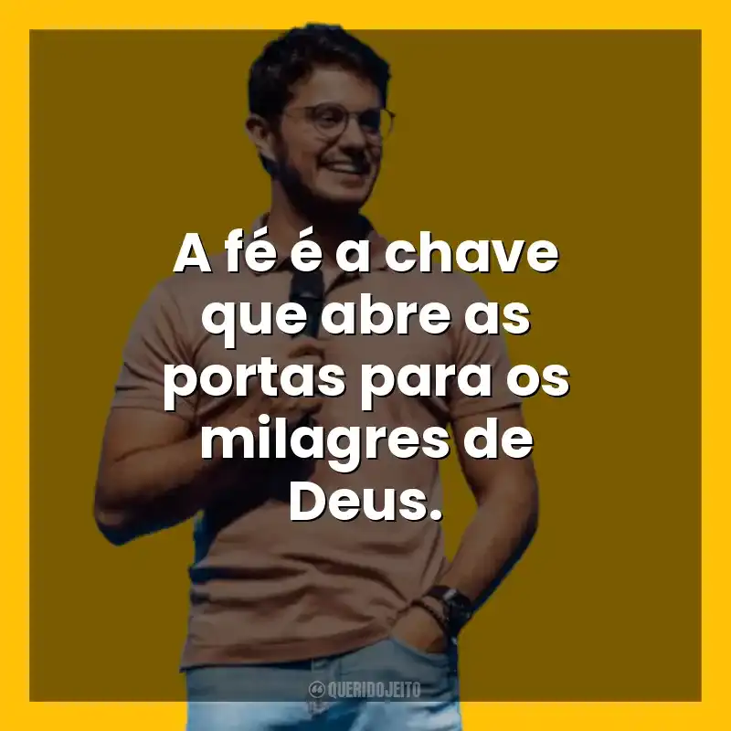 Frases de Deive Leonardo: A fé é a chave que abre as portas para os milagres de Deus.