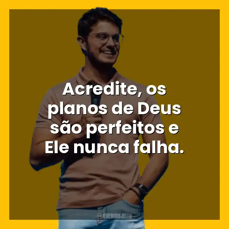 Acredite, os planos de Deus são perfeitos e Ele nunca falha. Deive Leonardo