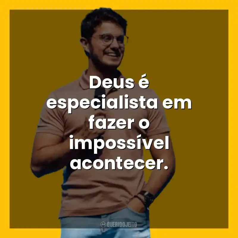 Deus é especialista em fazer o impossível acontecer. Deive Leonardo