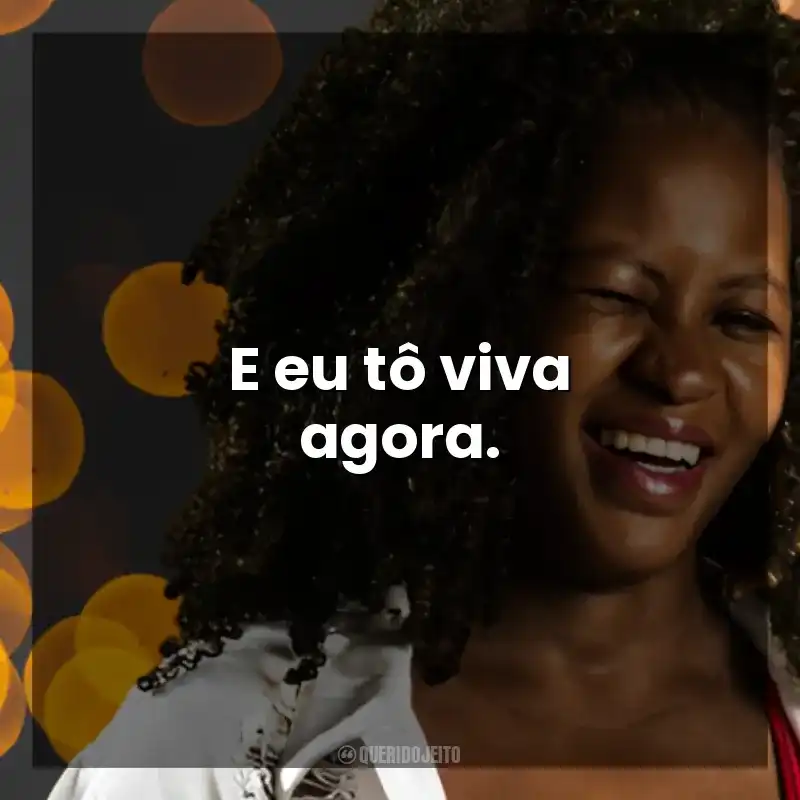 E eu tô viva agora. Deize Tigrona