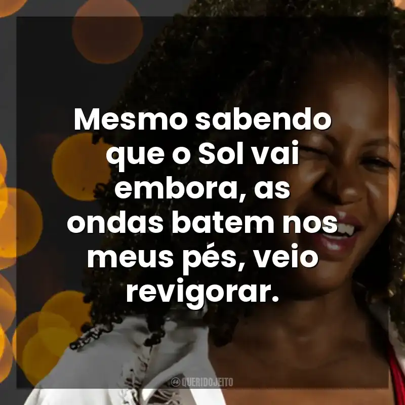 Mesmo sabendo que o Sol vai embora, as ondas batem nos meus pés, veio revigorar. Deize Tigrona