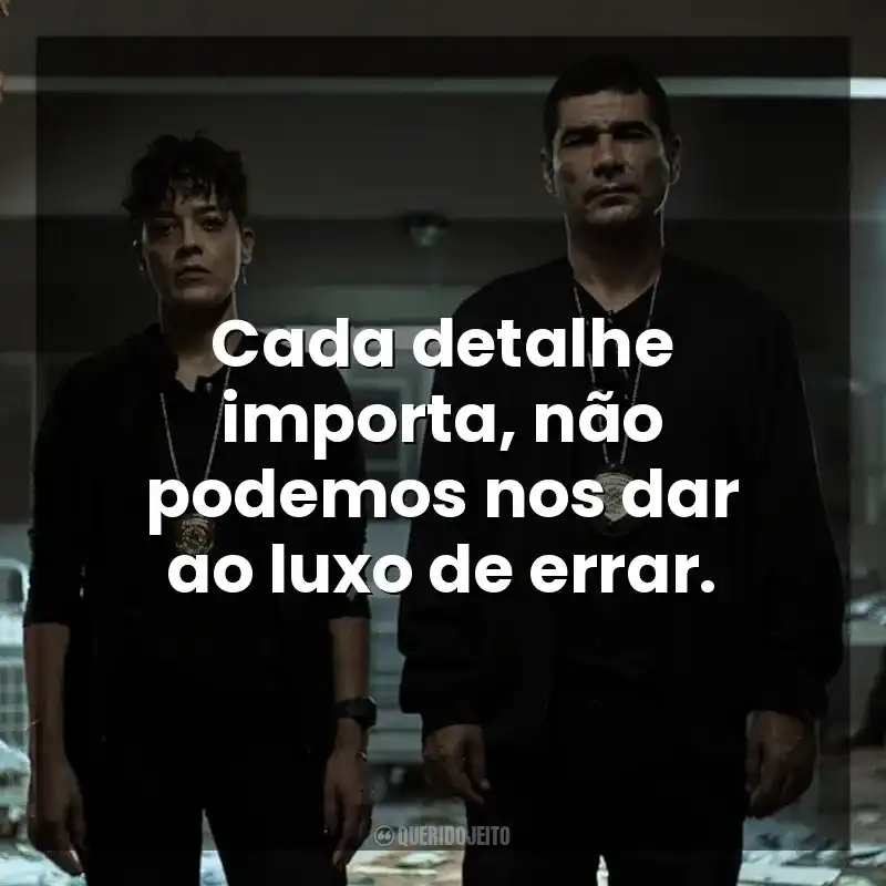 Cada detalhe importa, não podemos nos dar ao luxo de errar. DNA do Crime (Série)