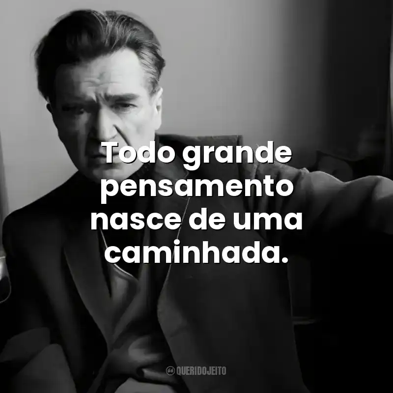 Todo grande pensamento nasce de uma caminhada. Emil Cioran