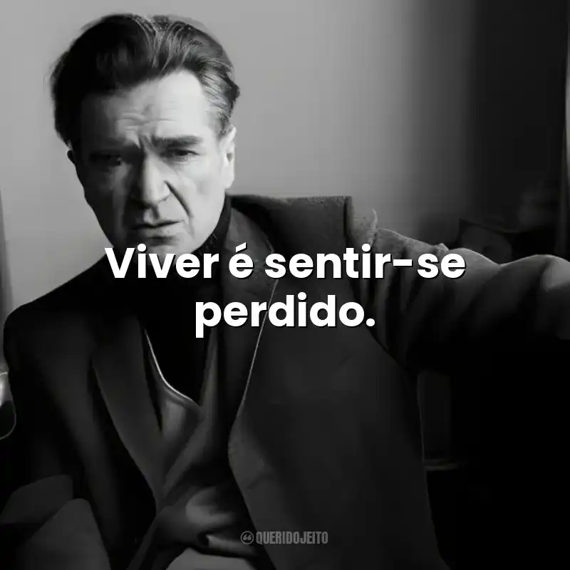 Viver é sentir-se perdido. Emil Cioran
