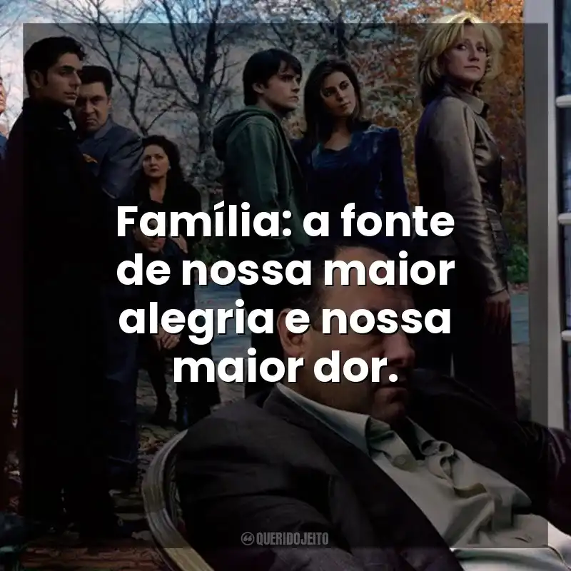 Família: a fonte de nossa maior alegria e nossa maior dor. Família Soprano (Série)