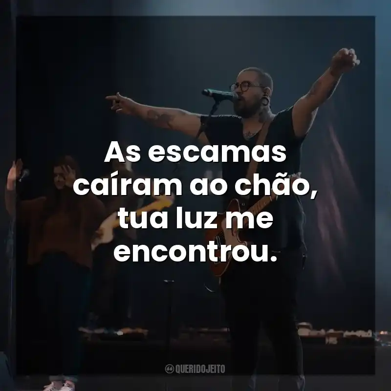 Frases Florianópolis House of Prayer música: As escamas caíram ao chão, tua luz me encontrou.