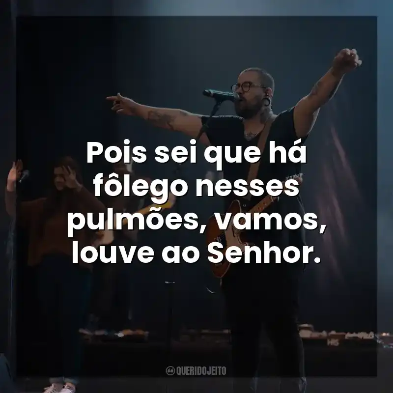 Frases de efeito de música Florianópolis House of Prayer: Pois sei que há fôlego nesses pulmões, vamos, louve ao Senhor.
