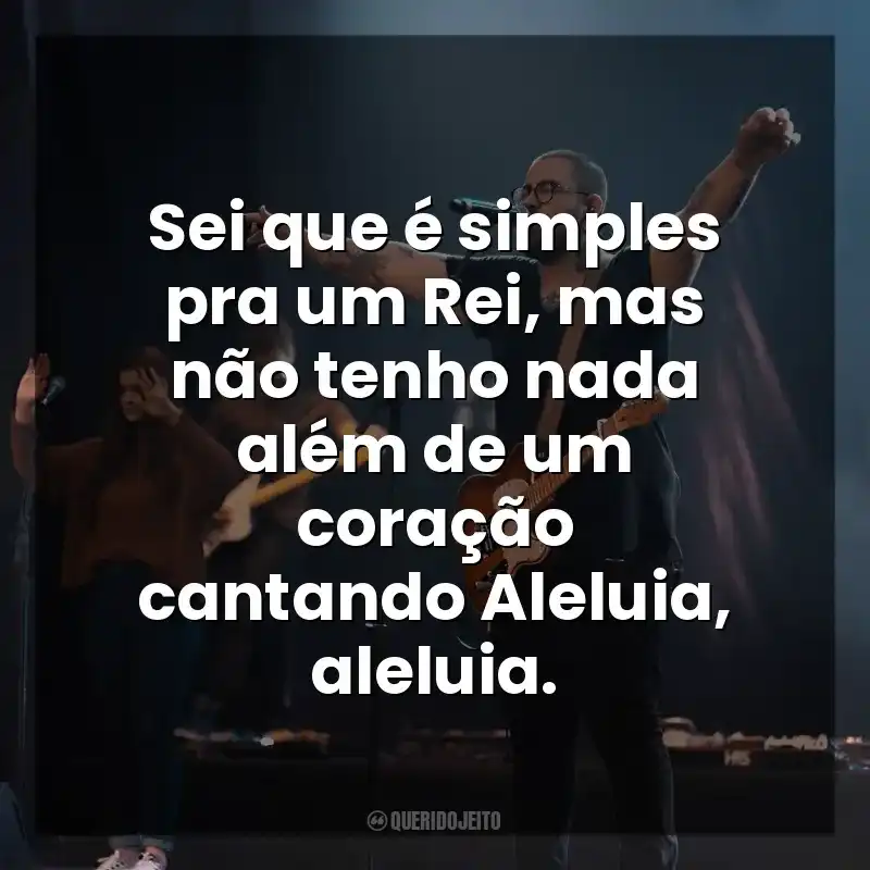 Sei que é simples pra um Rei, mas não tenho nada além de um coração cantando Aleluia, aleluia. Florianópolis House of Prayer