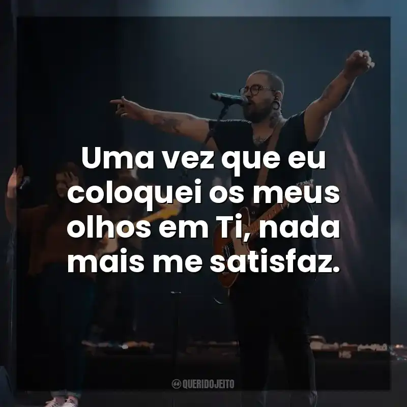 Uma vez que eu coloquei os meus olhos em Ti, nada mais me satisfaz. Florianópolis House of Prayer