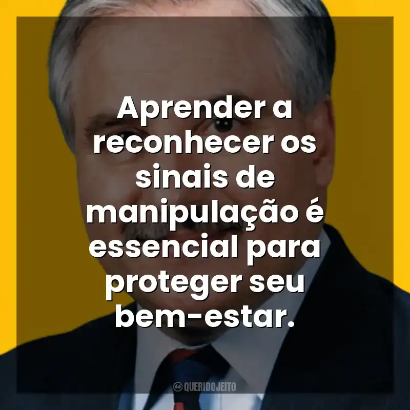 Aprender a reconhecer os sinais de manipulação é essencial para proteger seu bem-estar. George K. Simon Jr.