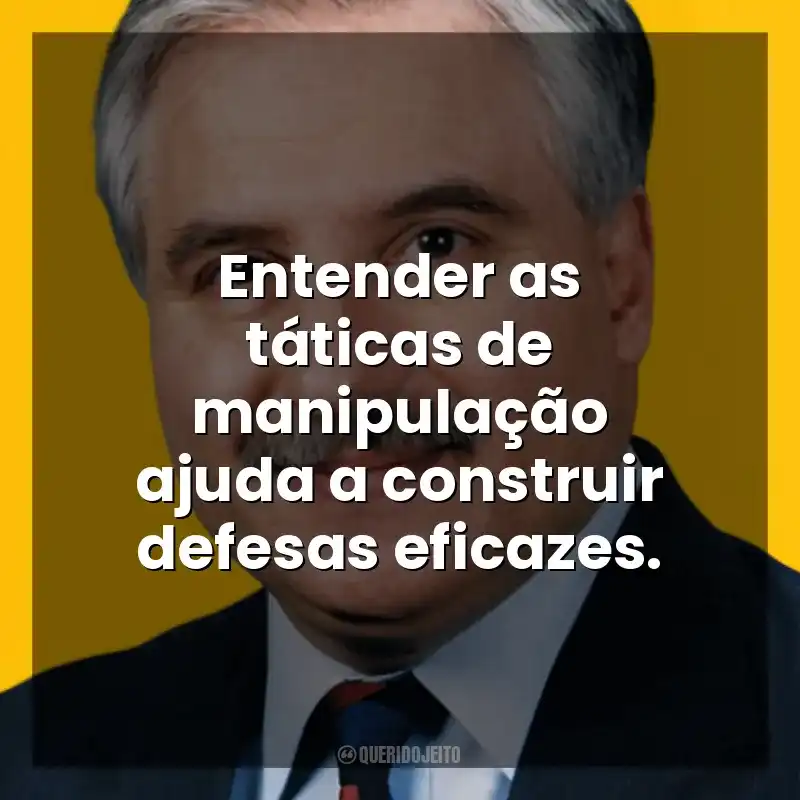Entender as táticas de manipulação ajuda a construir defesas eficazes. George K. Simon Jr.