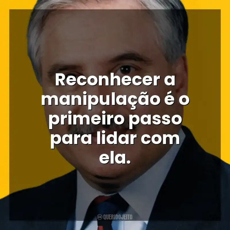 Reconhecer a manipulação é o primeiro passo para lidar com ela. George K. Simon Jr.