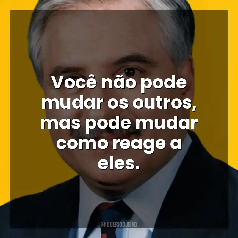 Você não pode mudar os outros, mas pode mudar como reage a eles. George K. Simon Jr.
