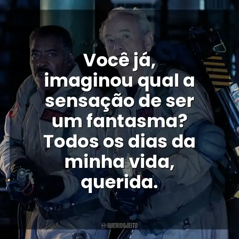 Você já, imaginou qual a sensação de ser um fantasma? Todos os dias da minha vida, querida. Ghostbusters: Apocalipse de Gelo (Filme)