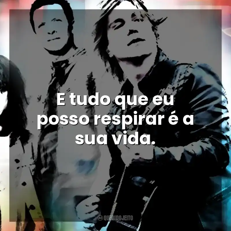 E tudo que eu posso respirar é a sua vida. Goo Goo Dolls