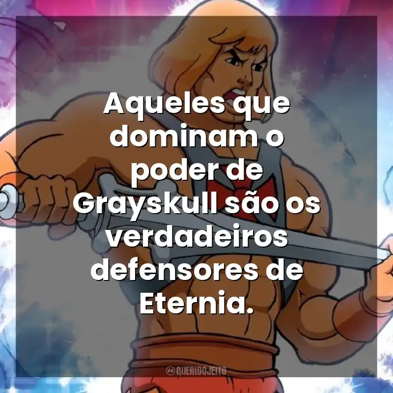 Aqueles que dominam o poder de Grayskull são os verdadeiros defensores de Eternia. He-Man (Desenho)