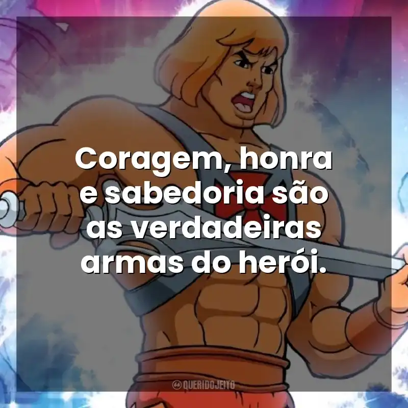 Coragem, honra e sabedoria são as verdadeiras armas do herói. He-Man (Desenho)