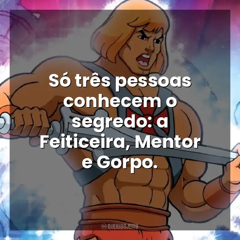 Só três pessoas conhecem o segredo: a Feiticeira, Mentor e Gorpo. He-Man (Desenho)